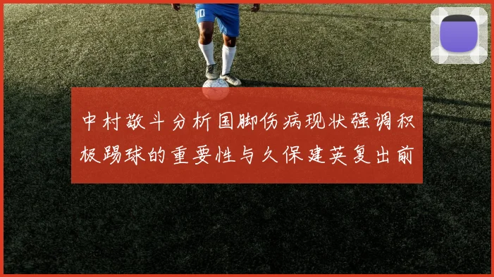 中村敬斗分析国脚伤病现状强调积极踢球的重要性与久保建英复出前景