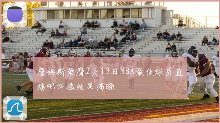 詹姆斯荣膺2月13日NBA最佳球员直播吧评选结果揭晓